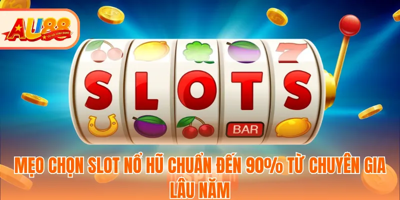 mẹo chọn slot nổ hũ